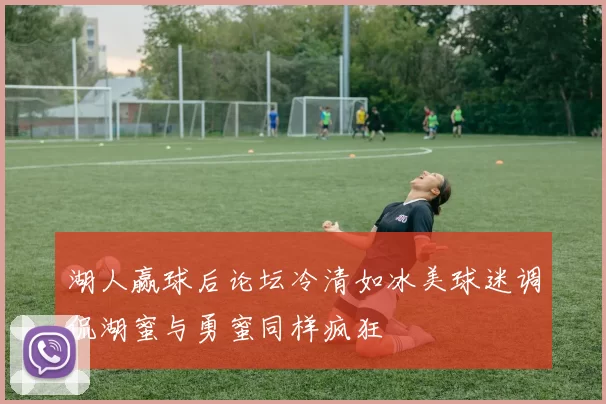 湖人赢球后论坛冷清如冰美球迷调侃湖蜜与勇蜜同样疯狂