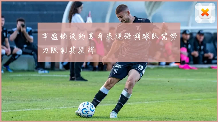 华盛顿谈约基奇表现强调球队需努力限制其发挥